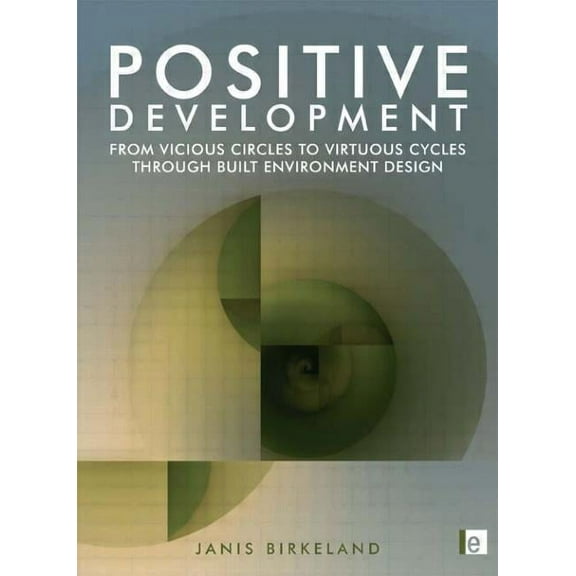 Positive Development: From Vicious Circles to Virtuous Cycles through Built Environment Design, (Paperback)