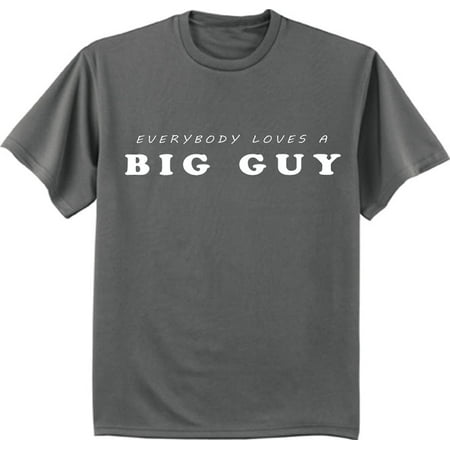 Everybody loves a big guy t-shirt Big and Tall tee for