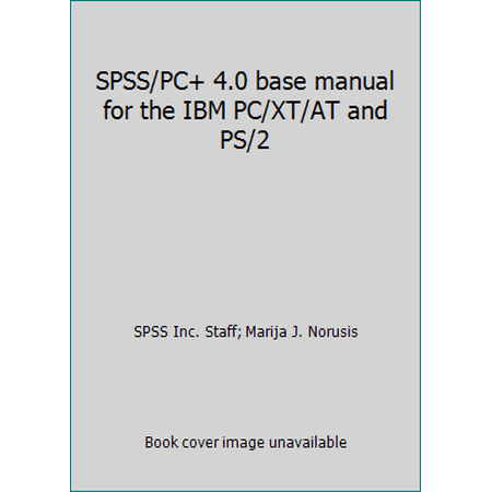 SPSS/PC+ 4.0 base manual for the IBM PC/XT/AT and PS/2 [Paperback - Used]