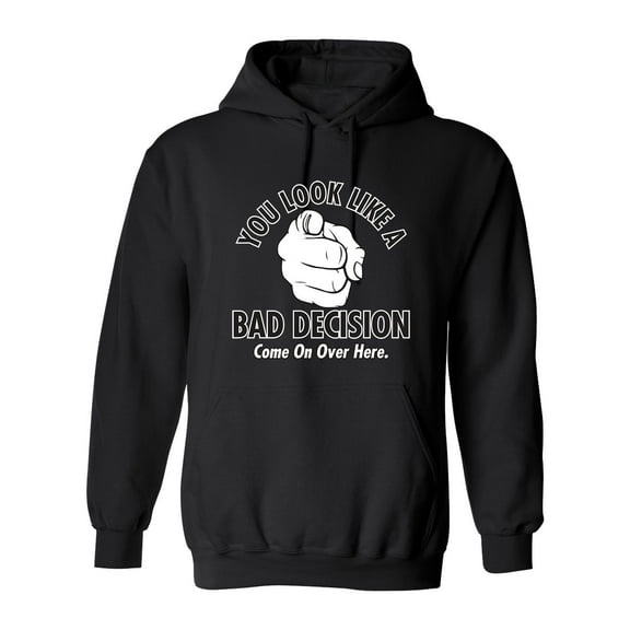You Look Like A Bad Decision Come On Over Here Sarcastic Novelty Gift Idea Adult Humor Funny Men's Hoodies