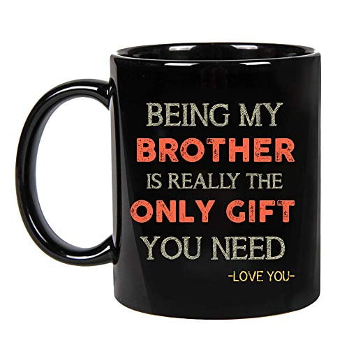 Being My Brother Is Really The Only Gift You Need Love You Brother Gift Mug Gift
