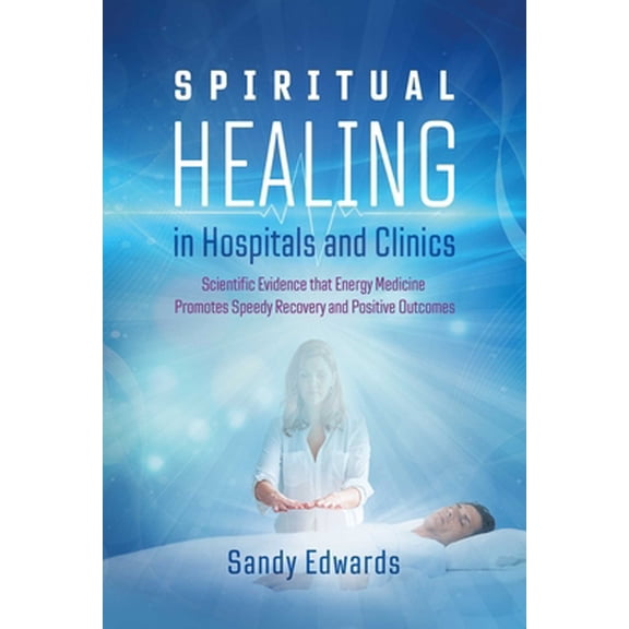 Pre-Owned Spiritual Healing in Hospitals and Clinics: Scientific Evidence That Energy Medicine Promotes Speedy Recovery and Positive Outcomes (Paperback) 164411304X 9781644113042
