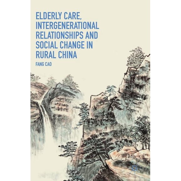 Elderly Care, Intergenerational Relationships and Social Change in Rural China, (Hardcover)