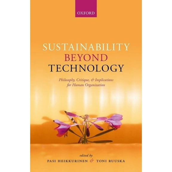 Sustainability Beyond Technology: Philosophy, Critique, and Implications for Human Organization, (Hardcover)