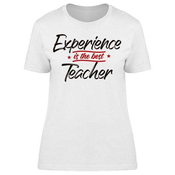 Experience Is The Best Teacher T-Shirt Women -Image by Shutterstock, Female Medium