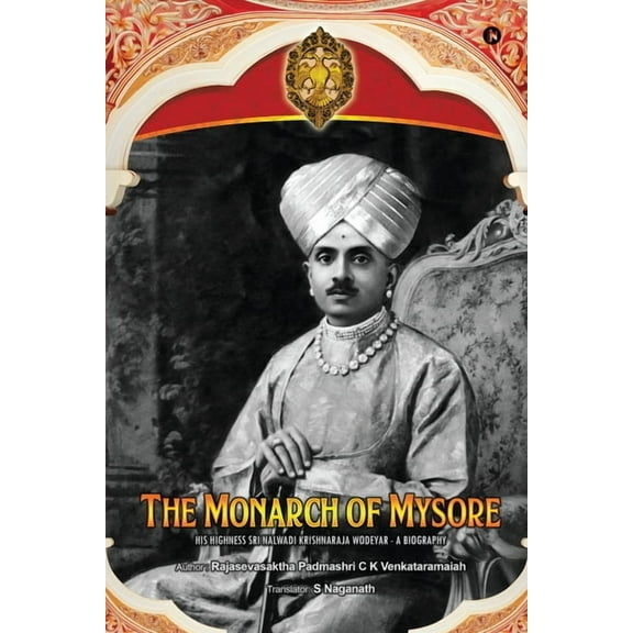 The Monarch of Mysore: His Highness Sri Nalwadi Krishnaraja Wodeyar - A Biography, (Paperback)