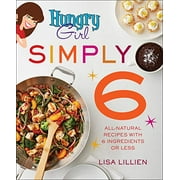 LISA LILLIEN Hungry Girl Simply 6 : All-Natural Recipes with 6 Ingredients or Less (Paperback)
