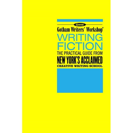 Gotham Writers' Workshop: Writing Fiction : The Practical Guide From New York's Acclaimed Creative Writing (Best Creative Writing Pieces)