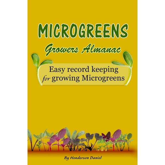 Growers Almanac Microgreen Microgreens Growers Almanac: Easy record keeping for growing Microgreens (Gold Cover), Book 4, (Paperback)
