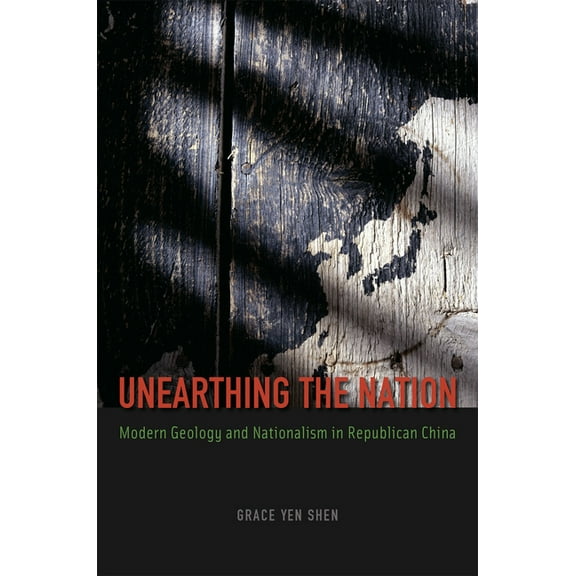 Unearthing the Nation: Modern Geology and Nationalism in Republican China, (Hardcover)