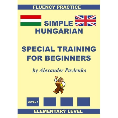 Elementary Training - Hungarian-English, Simple Hungarian, Special Training For Beginners, Elementary Level - eBook