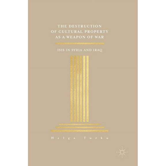 The Destruction of Cultural Property as a Weapon of War: ISIS in Syria and Iraq, (Hardcover)