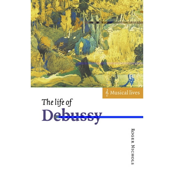 Musical Lives The Life of Debussy, (Paperback)