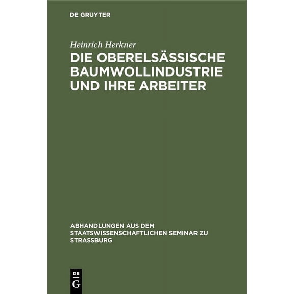 Abhandlungen Aus Dem Staatswissenschaftlichen Seminar Zu Str: Die Oberelsässische Baumwollindustrie Und Ihre Arbeiter (Hardcover)