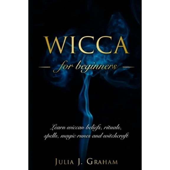 Wicca: For Beginners. Learn wiccan beliefs, rituals, spells, magic runes and witchcraft.