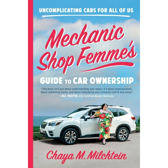 Mechanic Shop Femme's Guide to Car Ownership: Uncomplicating Cars for All of Us, (Paperback)