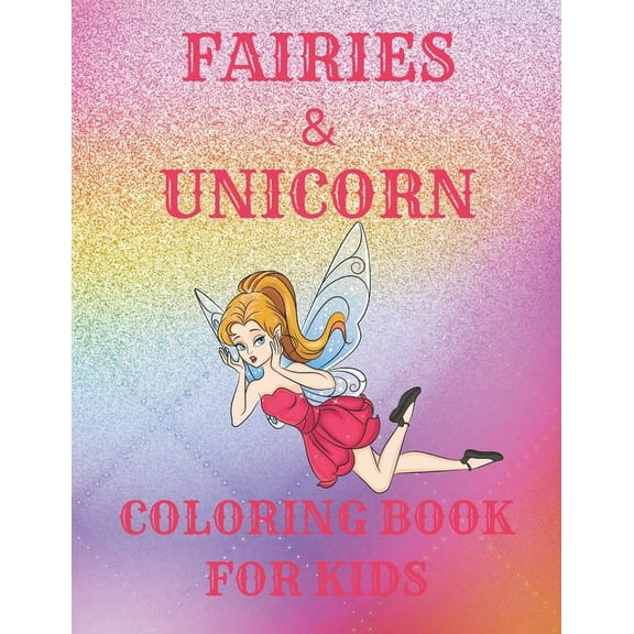 Fairies & Unicorn Coloring Book for Kids: A Cute Fun Activity Book Featuring Beautiful Coloring Pages With Additional Do
