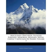 Miscel NEA : Discursos, Escritos Forenses, Memorias, Mensajes, Notas, Cartas y Art Culos de Diario, Volume 3