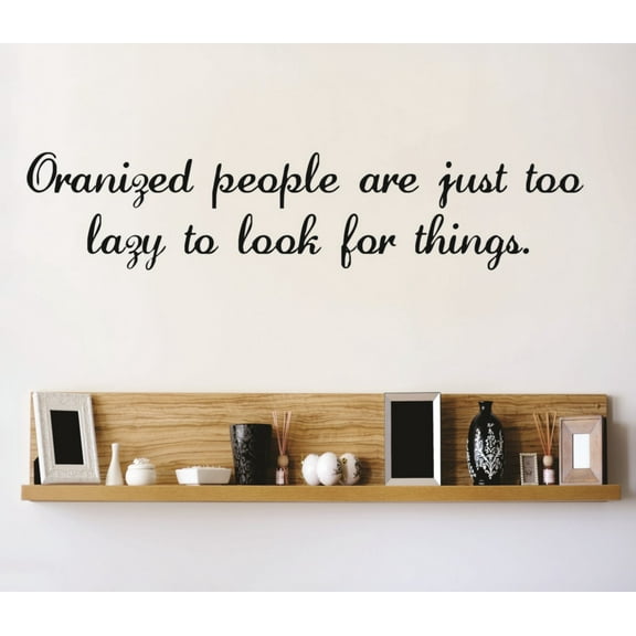 Wall Design Pieces Organized People Are Just Too Lazy To Look For Things 6 X 24"