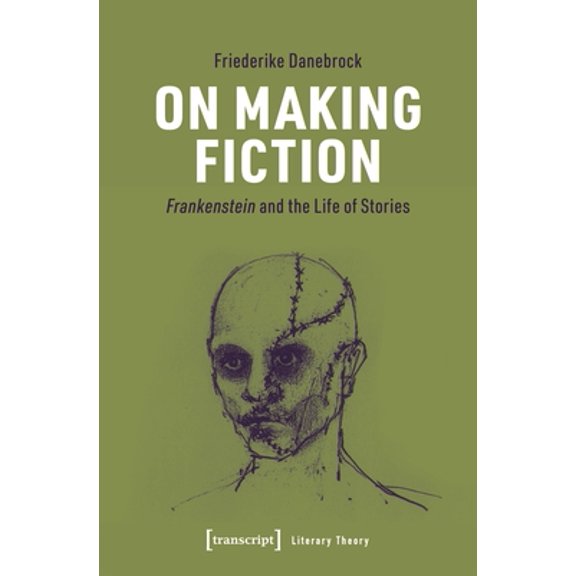 Literary Theory: On Making Fiction: Frankenstein and the Life of Stories (Paperback)