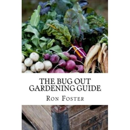 The Bug Out Gardening Guide : Growing Survival Garden Food When It Absolutely Matters - (Best Bug Out Food)