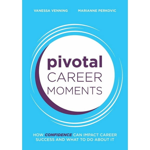 Pivotal Career Moments: How confidence can impact career success and what to do about it, (Paperback)