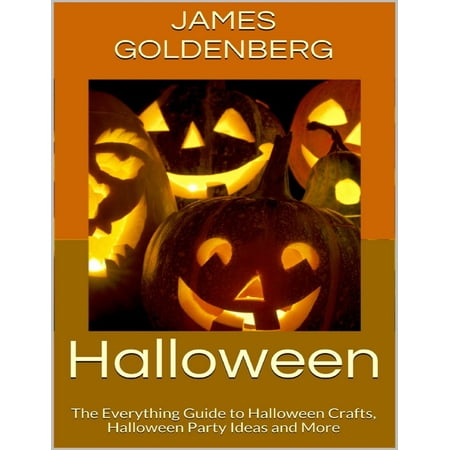 Halloween: The Everything Guide to Halloween Crafts, Halloween Party Ideas and More -