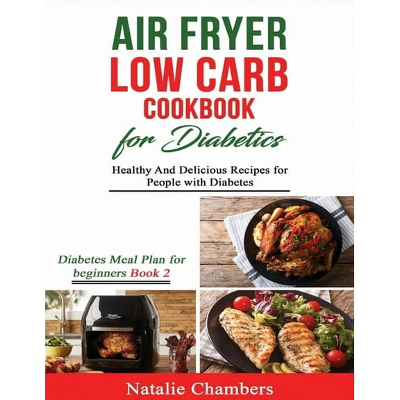 Diabetes Meal Plan for Beginners Air Fryer Low Carb Cookbook for Diabetics: Healthy and Delicious Recipes for People with Diabetes, Book 2, (Paperback)