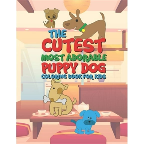 The Cutest Most Adorable Puppy Dog Coloring Book For Kids: 25 Fun Designs For Boys And Girls - Perfect For Young Children Preschool Elementary Toddler