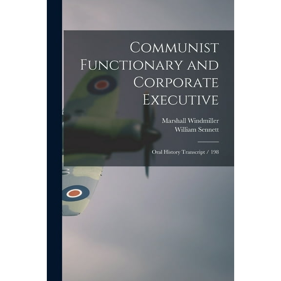Communist Functionary and Corporate Executive: Oral History Transcript / 198 (Paperback)