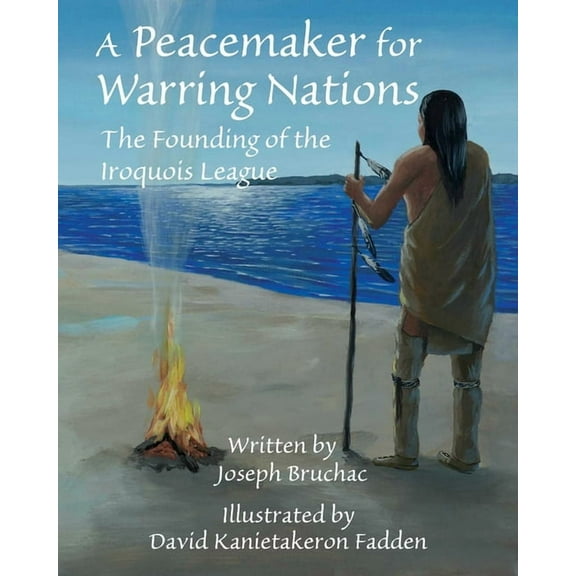 A Peacemaker for Warring Nations: The Founding of the Iroquois League, (Hardcover)