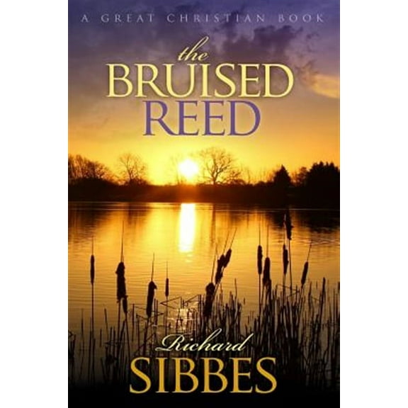 The Bruised Reed: and the Smoking Flax (Paperback) by Richard Sibbs