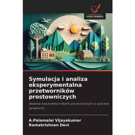 Symulacja i analiza eksperymentalna przetwornikÃ³w prostowniczych (Paperback)