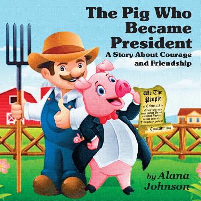 About Pigs - The Pig Who Became President : A Story about Courage and Friendship