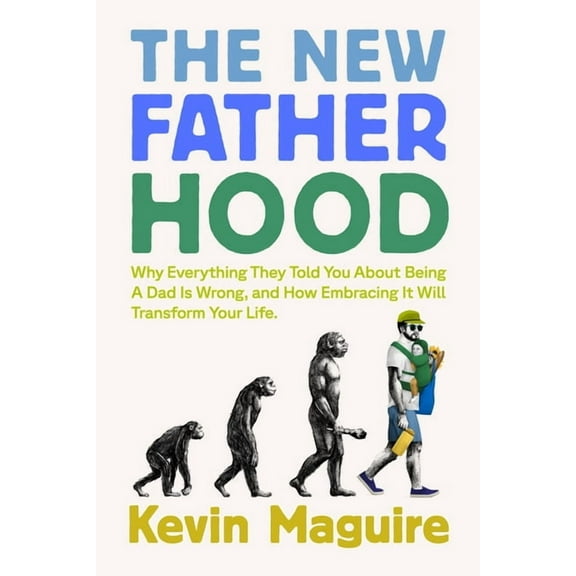 The New Fatherhood: Why Everything They Told You about Being a Dad Is Wrong and How Embracing It Will Transform Your Lif, (Paperback)