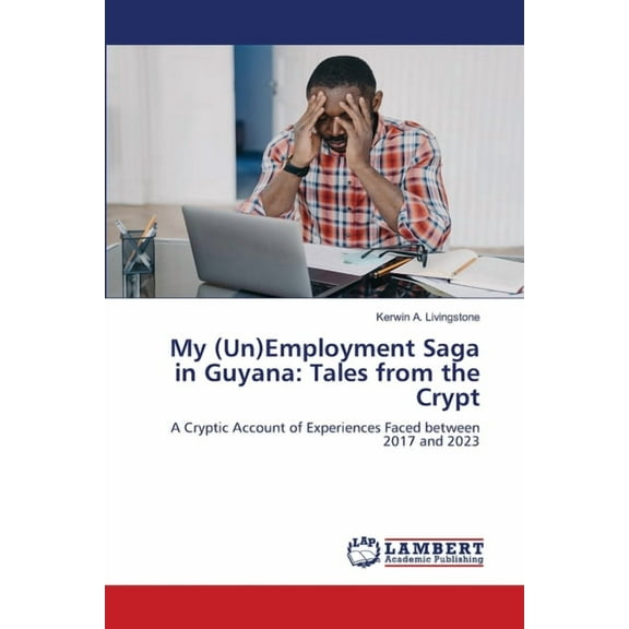 My (Un)Employment Saga in Guyana: Tales from the Crypt, (Paperback)
