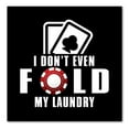 thumbnail image 1 of DistinctInk Custom Bumper Sticker - 6" x 6" Decorative Decal - Black Background - I Don't Even Fold My Laundry - Poker, 1 of 2