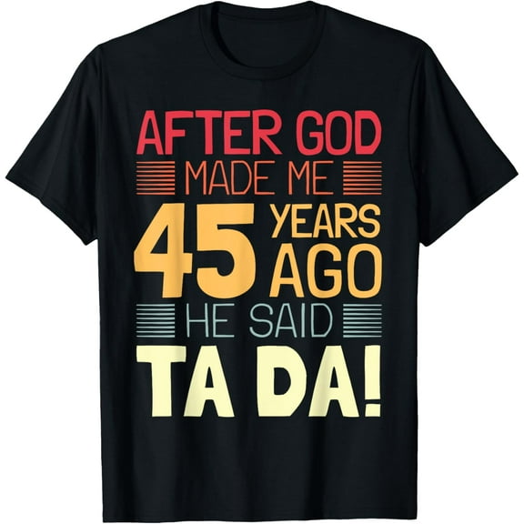 Funny 45th Birthday I God Said Ta Da! I 45 Year Old T-Shirt
