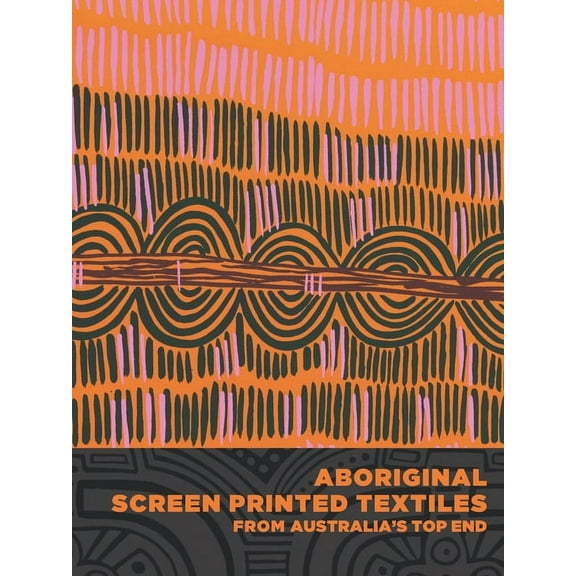 Aboriginal Screen-Printed Textiles from Australia's Top End, (Hardcover)