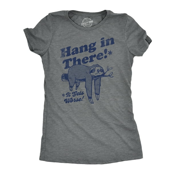 Womens Hang In There It Gets Worse T Shirt Funny Depressed Pessimistic Sloth  Joke Tee For Ladies (Dark Heather Grey - HANG) - L 