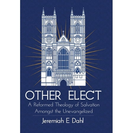 Other Elect: A Reformed Theology of Salvation Amongst the Unevangelized (Hardcover)