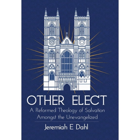 Other Elect: A Reformed Theology of Salvation Amongst the Unevangelized, (Hardcover)