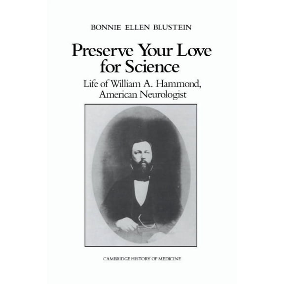 Cambridge Studies in the History of Medi Preserve Your Love for Science: Life of William a Hammond, American Neurologist, (Hardcover)