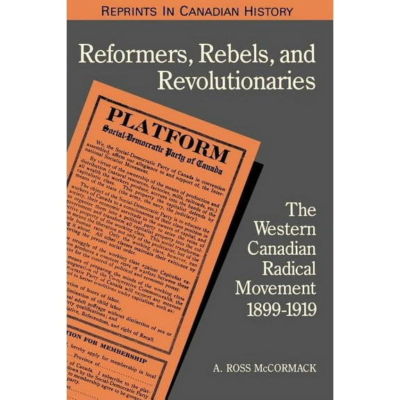 Heritage Reformers, Rebels, and Revolutionaries: The Western Canadian Radical Movement 1899-1919, (Paperback)