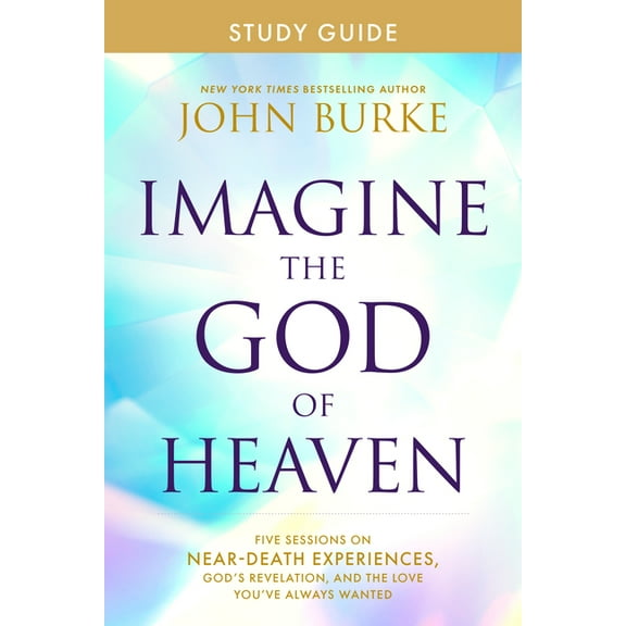 Imagine the God of Heaven Study Guide: Five Sessions on Near-Death Experiences, God's Revelation, and the Love You've Al, (Paperback)