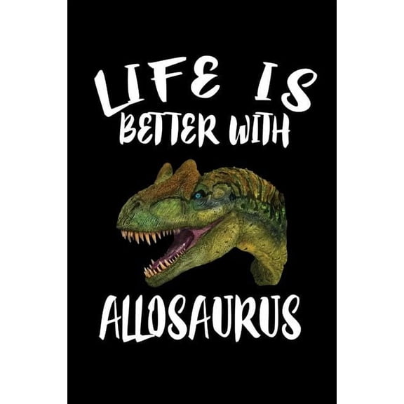 Life Is Better With Allosaurus: Animal Nature Collection (Paperback)