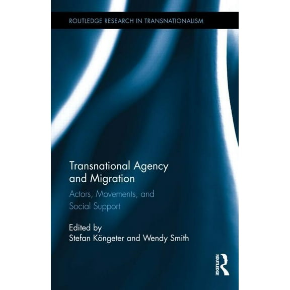 Routledge Research in Transnationalism Transnational Agency and Migration: Actors, Movements, and Social Support, (Hardcover)