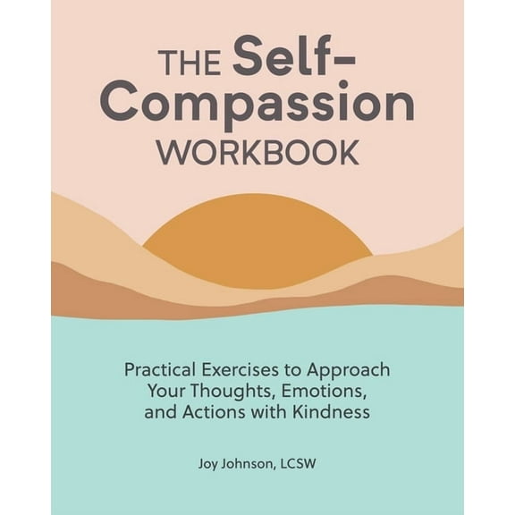 The Self-Compassion Workbook: Practical Exercises to Approach Your Thoughts, Emotions, and Actions with Kindness, (Paperback)