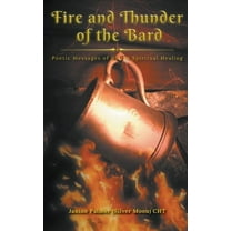 Fire and Thunder of the Bard: Poetic Messages of Divine Spiritual Healing, (Paperback)