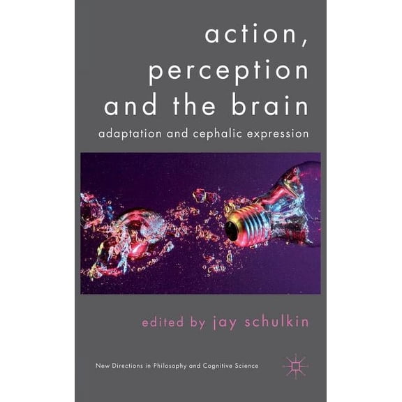 New Directions in Philosophy and Cogniti Action, Perception and the Brain: Adaptation and Cephalic Expression, (Hardcover)